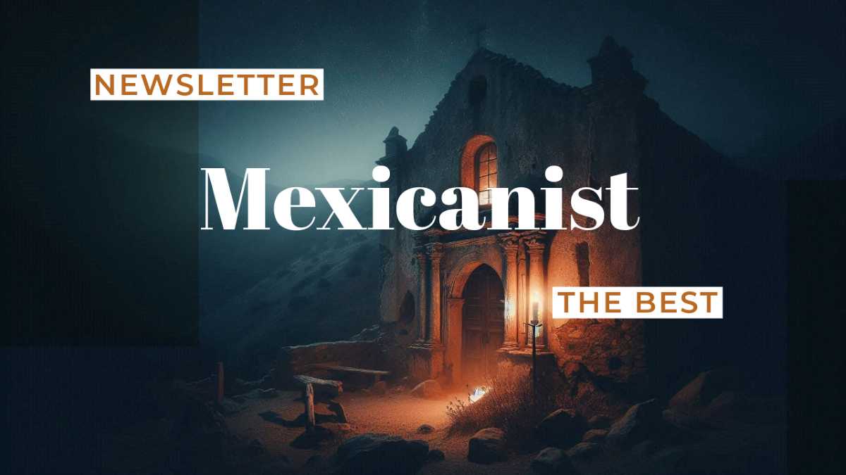 Mexicanist Newsletter: From Ruins to Riches